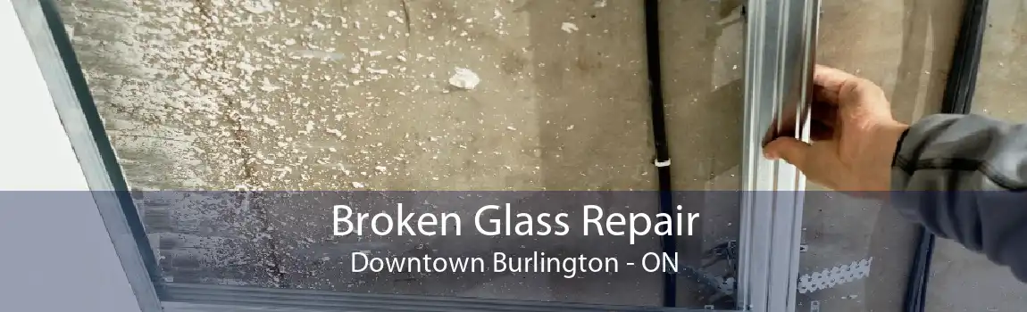 Broken Glass Repair Downtown Burlington - ON