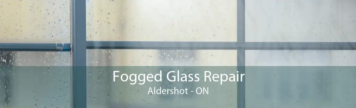 Fogged Glass Repair Aldershot - ON