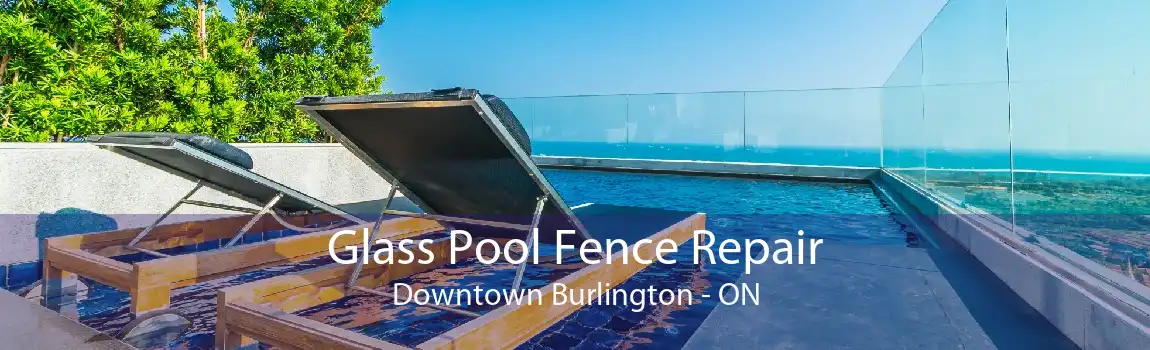 Glass Pool Fence Repair Downtown Burlington - ON