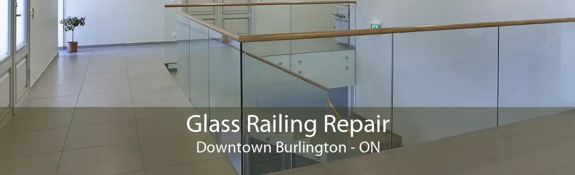 Glass Railing Repair Downtown Burlington - ON