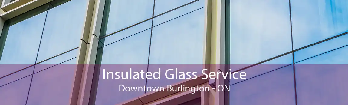 Insulated Glass Service Downtown Burlington - ON