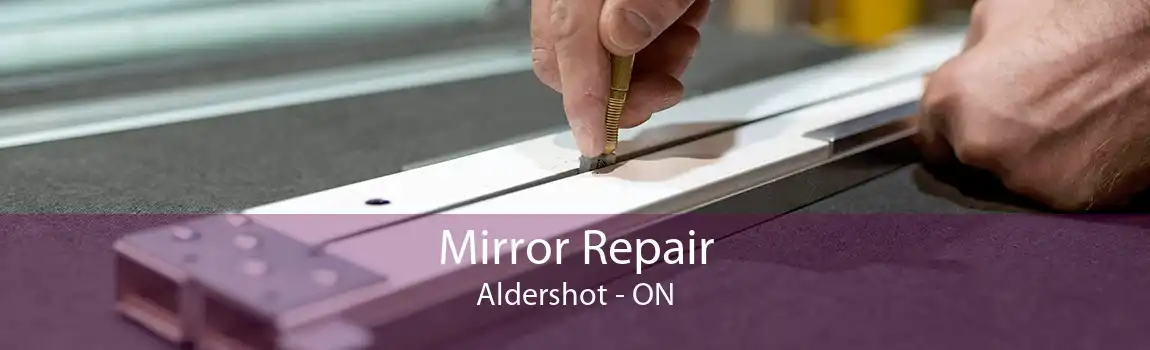 Mirror Repair Aldershot - ON