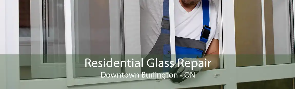 Residential Glass Repair Downtown Burlington - ON